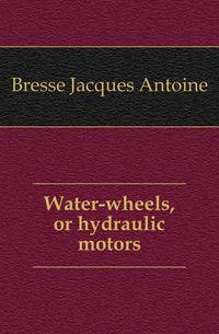 Water-wheels, or hydraulic motors