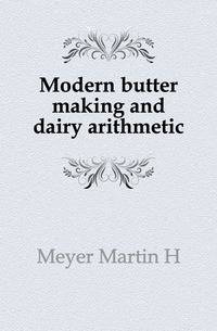 Modern butter making and dairy arithmetic