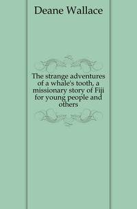 The strange adventures of a whale's tooth, a missionary story of Fiji for young people and others