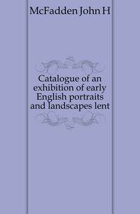 Catalogue of an exhibition of early English portraits and landscapes lent