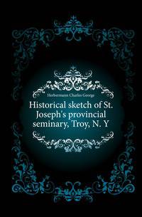 Historical sketch of St. Joseph's provincial seminary, Troy, N. Y.
