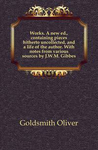 Works. A new ed., containing pieces hitherto uncollected, and a life of the author. With notes from various sources by J.W.M. Gibbes