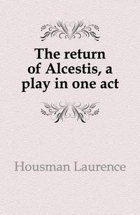 The return of Alcestis, a play in one act