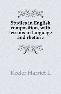 Studies in English composition, with lessons in language and rhetoric