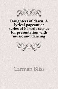 Daughters of dawn. A lyrical pageant or series of historic scenes for presentation with music and dancing