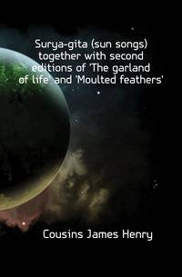 Surya-gita (sun songs) together with second editions of 'The garland of life' and 'Moulted feathers'