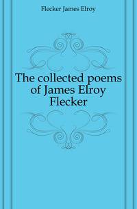 The collected poems of James Elroy Flecker