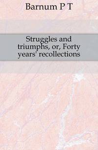 Struggles and triumphs, or, Forty years' recollections