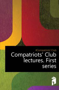 Compatriots' Club lectures. First series