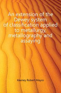 An extension of the Dewey system of classification applied to metallurgy, metallography and assaying