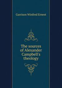 The sources of Alexander Campbell's theology ..