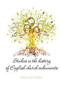 Studies in the history of English church endowments