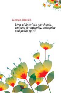 Lives of American merchants, eminent for integrity, enterprise and public spirit