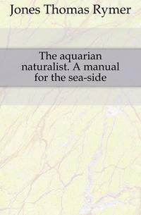 The aquarian naturalist. A manual for the sea-side