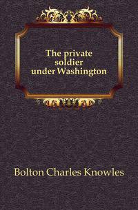 The private soldier under Washington