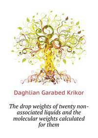 The drop weights of twenty non-associated liquids and the molecular weights calculated for them ..
