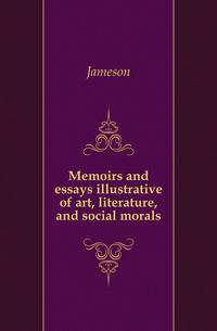 Memoirs and essays illustrative of art, literature, and social morals