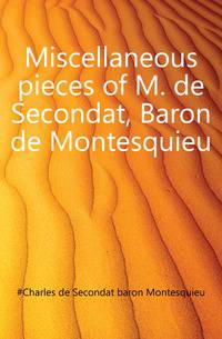 Miscellaneous pieces of M. de Secondat, Baron de Montesquieu.