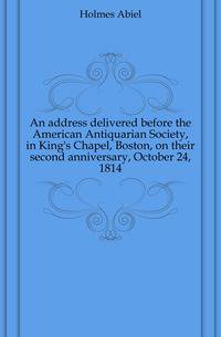 An address delivered before the American Antiquarian Society, in King's Chapel, Boston, on their second anniversary, October 24, 1814