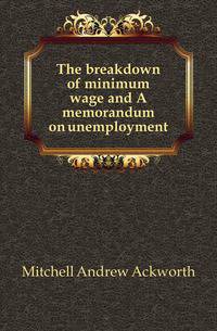 The breakdown of minimum wage and A memorandum on unemployment