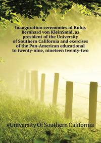 Inauguration ceremonies of Rufus Bernhard von KleinSmid, as president of the University of Southern California and exercises of the Pan-American educational ... to twenty-nine, nineteen twenty-two