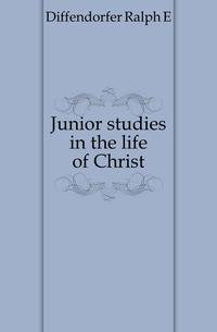 Junior studies in the life of Christ