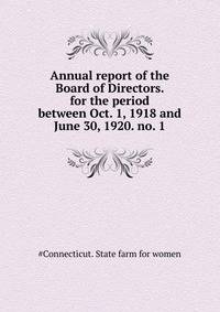 Annual report of the Board of Directors. ... for the period between Oct. 1, 1918 and June 30, 1920. no. 1