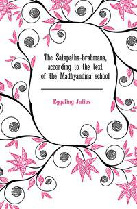 The Satapatha-brahmana, according to the text of the Madhyandina school