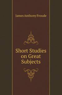 Short Studies on Great Subjects