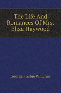 The Life And Romances Of Mrs. Eliza Haywood