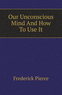 Our Unconscious Mind And How To Use It