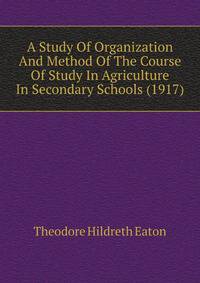 A Study Of Organization And Method Of The Course Of Study In Agriculture In Secondary Schools (1917)