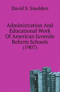 Administration And Educational Work Of American Juvenile Reform Schools (1907)