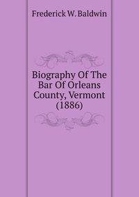 Biography Of The Bar Of Orleans County, Vermont (1886)