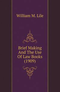Brief Making And The Use Of Law Books (1909)
