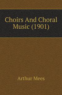 Choirs And Choral Music (1901)