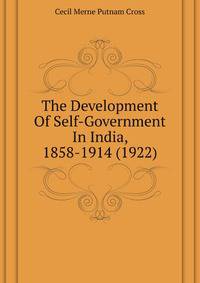 The Development Of Self-Government In India, 1858-1914 (1922)
