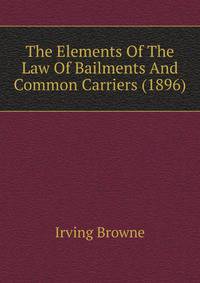 The Elements Of The Law Of Bailments And Common Carriers (1896)