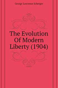 The Evolution Of Modern Liberty (1904)