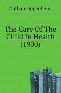 The Care Of The Child In Health (1900)