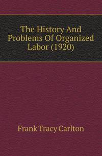 The History And Problems Of Organized Labor (1920)