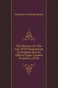 The History On The Law Of Primogeniture in England and Its Effects Upon Landed Property (1878)