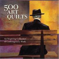 500 Art Quilts. An Inspiring Collection of Contemporary Work