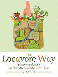 The Locavore Way: Discovering the Delicious Pleasures of Eating Fresh, Locally Grown Food