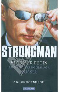 THE STRONGMAN. Vladimir Putin and the Struggle for Russia