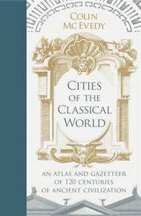 Cities of the Classical World: An Atlas and Gazetteer of 120 Centuries of Ancient Civilization