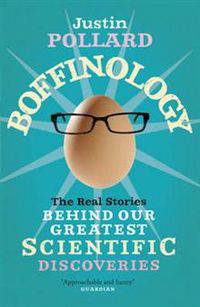 Boffinology: The Real Stories Behind Our Greatest Scientific Discoveries