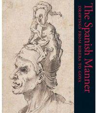 The Spanish Manner. Drawings from Ribera to Goya