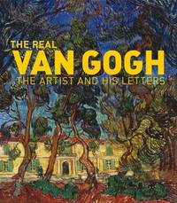 The Real Van Gogh. The Artist and His Letters