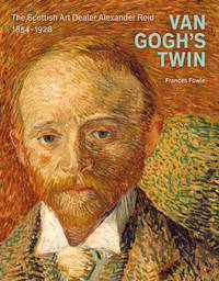 Van Gogh's Twin. The Scottish Art Dealer Alexander Reid